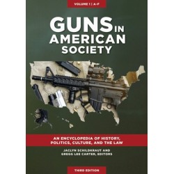 Guns in American Society: An Encyclopedia of History, Politics, Culture, and the Law [3 volumes]
