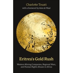 Eritrea's Gold Rush: Western Mining Companies, Regional Wars, and Human Rights Abuses in Africa