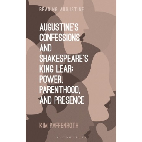 Augustine’s Confessions and Shakespeare’s King Lear: Power, Parenthood, and Presence