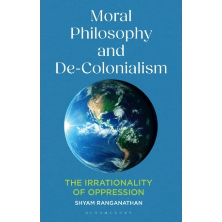 Moral Philosophy and De-Colonialism: The Irrationality of Oppression