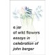 A Jar of Wild Flowers: Essays in Celebration of John Berger