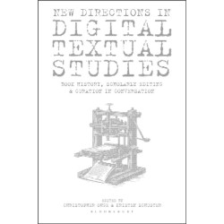 New Directions in Digital Textual Studies: Book History, Scholarly Editing and Curation in Conversation