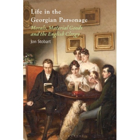 Life in the Georgian Parsonage: Morals, Material Goods and the English Clergy