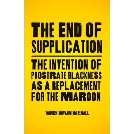 The End of Supplication: The Invention of Prostrate Blackness as a Replacement for the Maroon