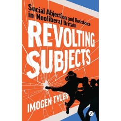 Revolting Subjects: Social Abjection and Resistance in Neoliberal Britain