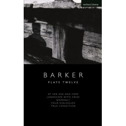 Howard Barker: Plays Twelve: At Her Age and Hers- Landscape with Cries- Womanly- Four Dialogues- True Condition