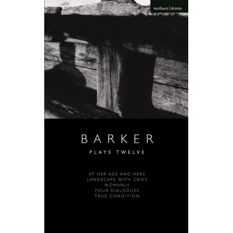 Howard Barker: Plays Twelve: At Her Age and Hers- Landscape with Cries- Womanly- Four Dialogues- True Condition