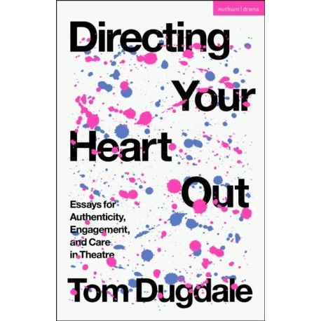 Directing Your Heart Out: Essays for Authenticity, Engagement, and Care in Theatre