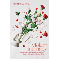 Violent Intimacy: Family Harmony, State Stability, and Intimate Partner Violence in Post-Socialist China