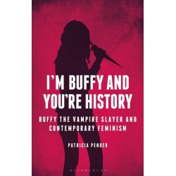 I'm Buffy and You're History: Buffy the Vampire Slayer and Contemporary Feminism