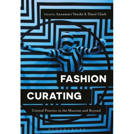 Fashion Curating: Critical Practice in the Museum and Beyond