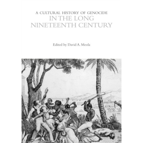 A Cultural History of Genocide in the Long Nineteenth Century
