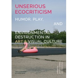 Unserious Ecocriticism: Humor, Play & Environmental Destruction in Art & Visual Culture