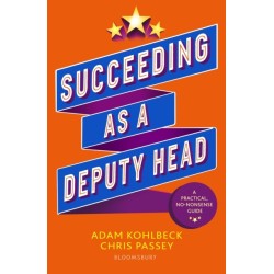 Succeeding as a Deputy Head: The ultimate guide to deputy headship