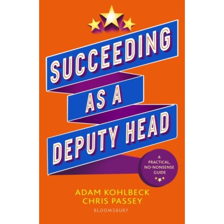 Succeeding as a Deputy Head: The ultimate guide to deputy headship