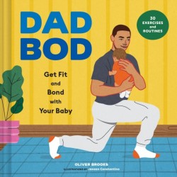 Dad Bod: Get Fit and Bond with Your Baby—30 Exercises and Routines