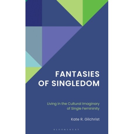 Fantasies of Singledom: Living in the Cultural Imaginary of Single Femininity
