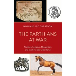 The Parthians at War: Combat, Logistics, Reputation, and the First War with Rome