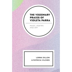 The Visionary Praxis of Violeta Parra: Music, Poetry, and Art