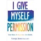I Give Myself Permission: Let Go of Limitations and Become Who You Want to Be