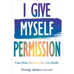 I Give Myself Permission: Let Go of Limitations and Become Who You Want to Be
