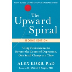 The Upward Spiral: Using Neuroscience to Reverse the Course of Depression, One Small Change at a Time