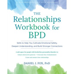 The Relationships Workbook for BPD: Skills to Cultivate Emotional Safety, Deepen Understanding, and Build Stronger Connections