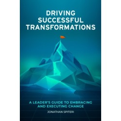 Driving Successful Transformations: A Leader's Guide to Embracing and Executing Change