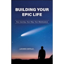 Building Your Epic Life: Your Journey, Your Way, Your Masterpiece