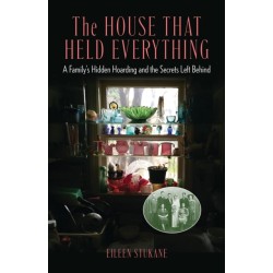 The House That Held Everything: A Family's Hidden Hoarding and the Secrets Left Behind