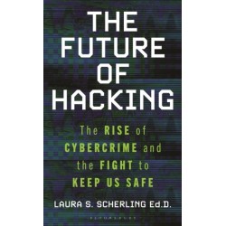 The Future of Hacking: The Rise of Cybercrime and the Fight to Keep Us Safe
