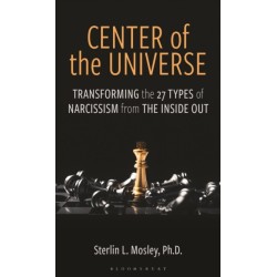 Center of the Universe: Transforming the 27 Types of Narcissism from the Inside Out