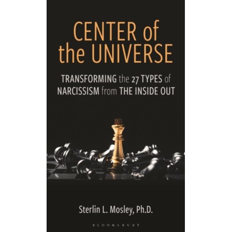 Center of the Universe: Transforming the 27 Types of Narcissism from the Inside Out