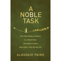 A Noble Task: Why pastoring a church is a great role, and how to know whether it may be for you