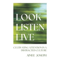 Look, Listen, Live: Cultivating Attention in a Distracted Culture