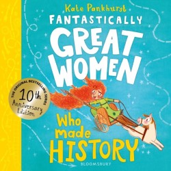 Fantastically Great Women Who Made History: Discover 14 true stories of fearless women who left a lasting legacy – 10 year anniversary edition