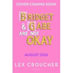 Bridget and Gabe Are Not Okay: the sequel to the YA Book Prize-winning Gwen and Art Are Not in Love