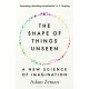 The Shape of Things Unseen: A New Science of Imagination
