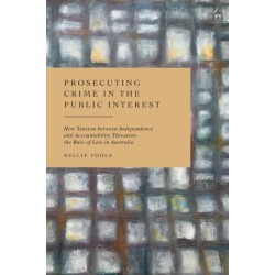 Prosecuting Crime in the Public Interest: How Tension between Independence and Accountability Threatens the Rule of Law in Australia
