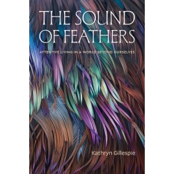 The Sound of Feathers: Attentive Living in a World Beyond Ourselves