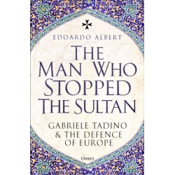 The Man Who Stopped the Sultan: Gabriele Tadino and the Defence of Europe