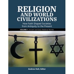 Religion and World Civilizations: How Faith Shaped Societies from Antiquity to the Present [3 volumes]