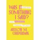 Was It Something I Said?: Everyday Etiquette to Avoid Awkward Moments in Relationships, Work, and Life