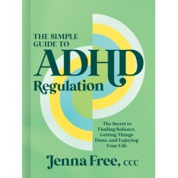 The Simple Guide to ADHD Regulation: The Secret to Finding Balance, Getting Things Done, and Enjoying Your Life