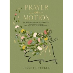 Prayer in Motion: An Invitation to Be Fully Present, Connect with God, and Pray with Your Whole Self