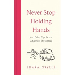 Never Stop Holding Hands: and other tips for the adventure of marriage