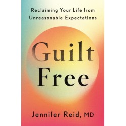 Guilt Free: Reclaiming Your Life From Unreasonable Expectations