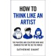 How To Think Like an Artist: Painters and Sculptors Who Have Changed The Way We See The World