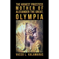 The Highest Priestess: Mother of Alexander the Great, Olympia