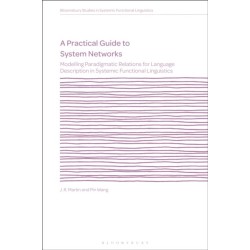 A Practical Guide to System Networks: Modelling Paradigmatic Relations for Language Description in Systemic Functional Linguistics